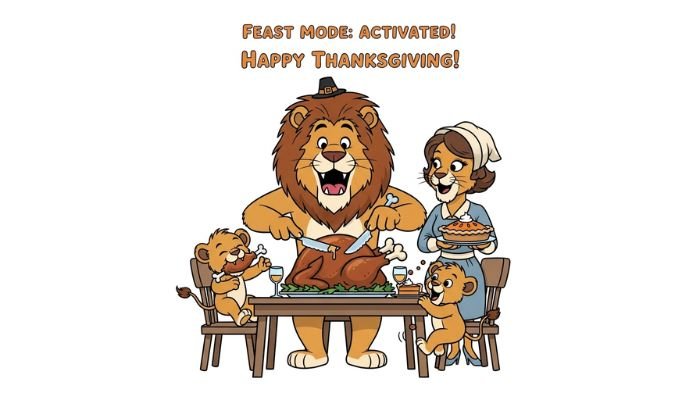 A funny cartoon image of a lion family celebrating Thanksgiving. The father lion, wearing a pilgrim hat, carves a large turkey while the mother lion, in a bonnet, holds a pumpkin pie. Two playful lion cubs are at the table, one with a turkey drumstick and the other reaching for a piece of pie. The text "Feast Mode: Activated! Happy Thanksgiving!" is at the top.