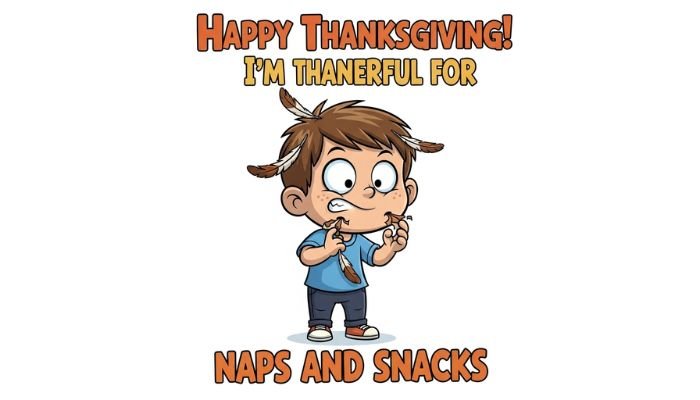 A humorous cartoon image of a young child with a mischievous expression, with turkey feathers stuck to their hair and mouth. The text "Happy Thanksgiving! I'm thankful for naps and snacks" is above and below the child.